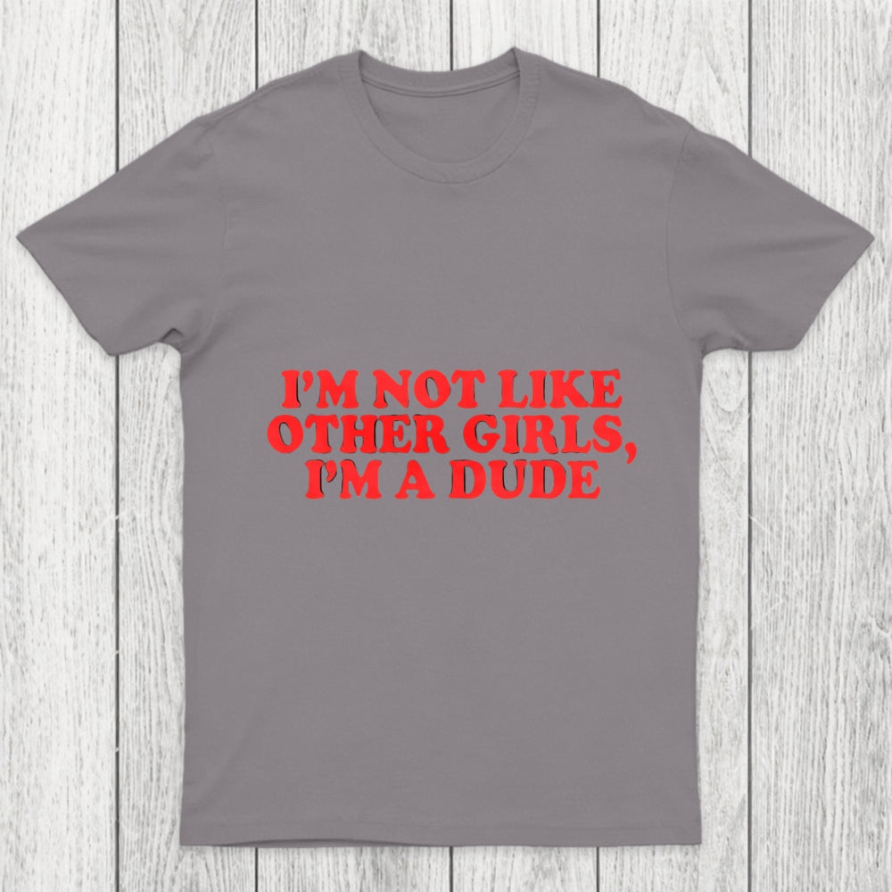 I M Not Like Other Girls I M A Dude Chicluma T Shirt
