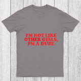 I M Not Like Other Girls I M A Dude Chicluma T Shirt