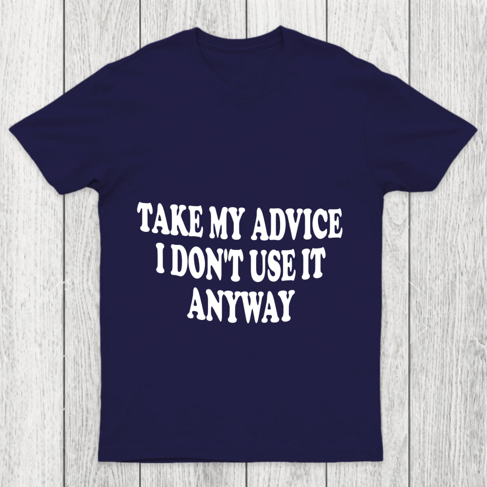 Take My Advice I Don't Use It Anyway Chicluma T Shirt