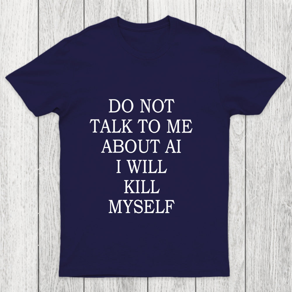 Do Not Talk To Me About Ai I Will Kill Myself Chicluma T Shirt