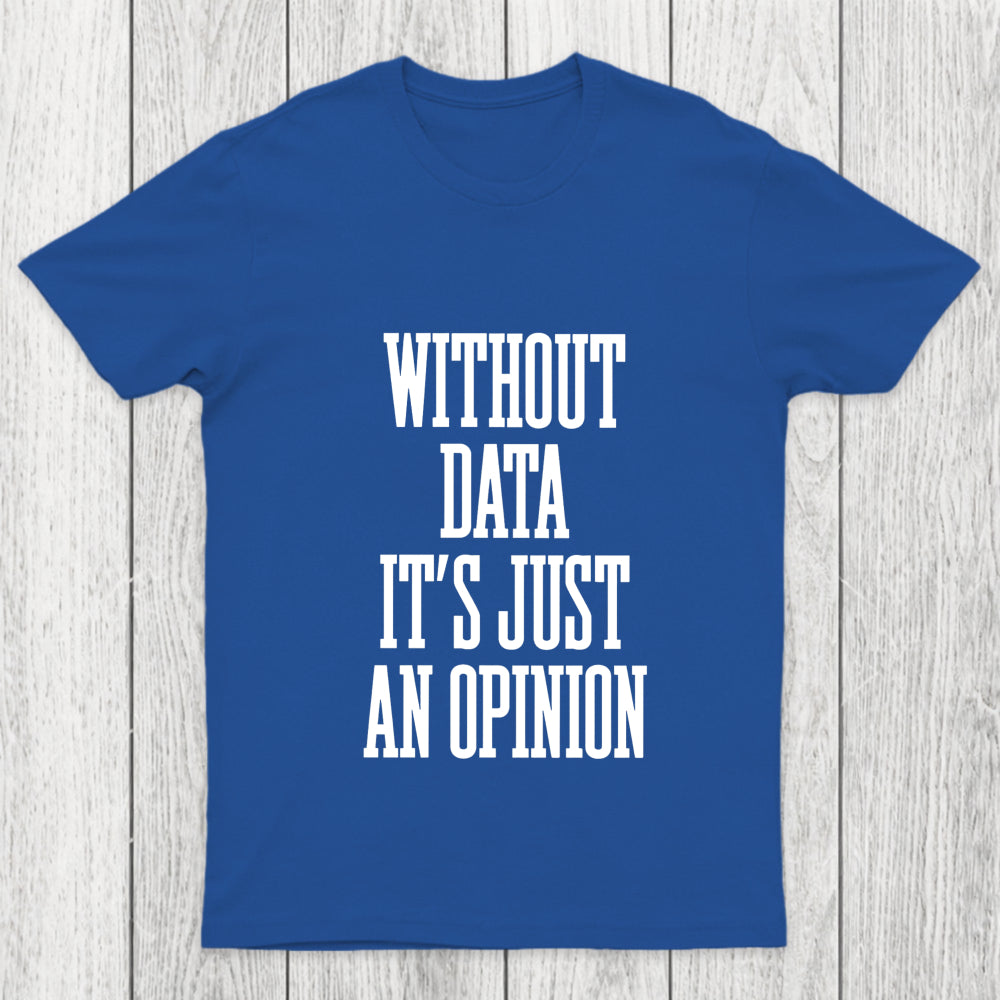Without Data Its Just An Opinion Chicluma T Shirt