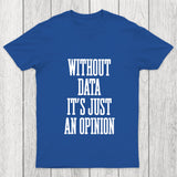 Without Data Its Just An Opinion Chicluma T Shirt