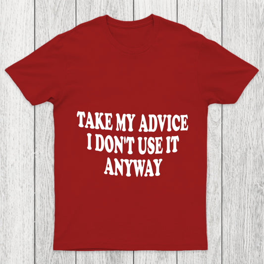 Take My Advice I Don't Use It Anyway Chicluma T Shirt