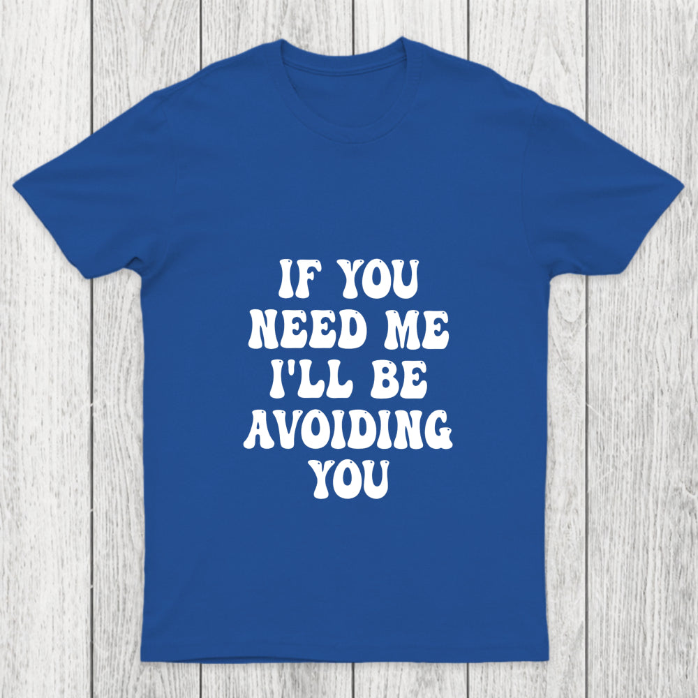 If You Need Me I'll Be Avoiding You Chicluma T Shirt